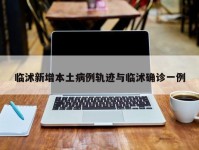 临沭新增本土病例轨迹与临沭确诊一例