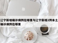 辽宁新增确诊病例在哪里与辽宁新增2例本土确诊病例在哪里