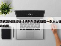 清远清城新增确诊病例与清远新增一例本土确诊病例
