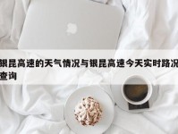 银昆高速的天气情况与银昆高速今天实时路况查询