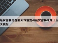 延安富县现在的天气情况与延安富县未来十五天预报