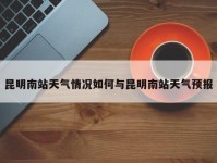 昆明南站天气情况如何与昆明南站天气预报
