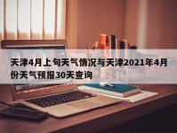 天津4月上旬天气情况与天津2021年4月份天气预报30天查询