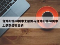 台湾新增88例本土病例与台湾新增88例本土病例是哪里的