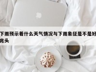 下雨预示着什么天气情况与下雨象征是不是好兆头
