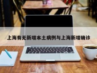 上海有无新增本土病例与上海新增确诊