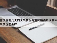 重庆后面几天的天气情况与重庆后面几天的天气情况怎么样