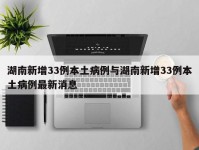 湖南新增33例本土病例与湖南新增33例本土病例最新消息