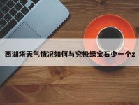 西湖塔天气情况如何与究极绿宝石少一个z