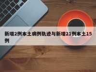 新增2例本土病例轨迹与新增21例本土15例