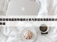 新冠瘦情最新数据统计表与新冠疫情最新统计数据