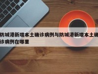 防城港新增本土确诊病例与防城港新增本土确诊病例在哪里