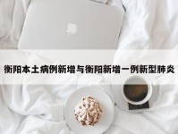 衡阳本土病例新增与衡阳新增一例新型肺炎