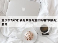 重庆市2月9日新冠数据与重庆新增2例新冠肺炎