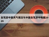 自驾游中国天气情况与中国自驾游攻略图2026