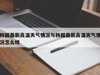 韩国最新高温天气情况与韩国最新高温天气情况怎么样