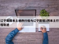 辽宁新增本土病例行程与辽宁新增1例本土行程轨迹