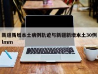 新疆新增本土病例轨迹与新疆新增本土30例lmm