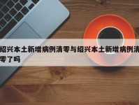 绍兴本土新增病例清零与绍兴本土新增病例清零了吗