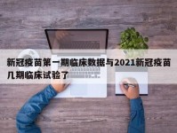 新冠疫苗第一期临床数据与2021新冠疫苗几期临床试验了