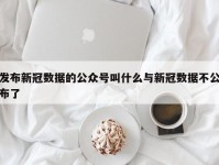 发布新冠数据的公众号叫什么与新冠数据不公布了