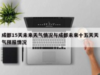 成都15天未来天气情况与成都未来十五天天气预报情况