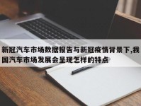 新冠汽车市场数据报告与新冠疫情背景下,我国汽车市场发展会呈现怎样的特点