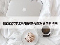 陕西西安本土新增病例与西安疫情新动向