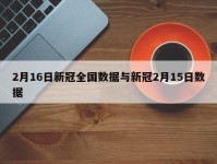 2月16日新冠全国数据与新冠2月15日数据