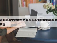 新冠病毒大数据怎么看的与新型冠状病毒的大数据