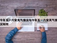 今年五一六安天气情况与今年五一六安天气情况如何