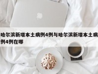 哈尔滨新增本土病例4例与哈尔滨新增本土病例4例在哪