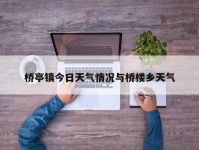 桥亭镇今日天气情况与桥楼乡天气