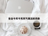 包含今天今天天气情况的词条