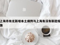 上海市有无新增本土病例与上海有没有新冠疫情
