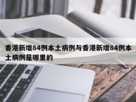 香港新增84例本土病例与香港新增84例本土病例是哪里的