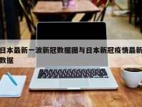 日本最新一波新冠数据图与日本新冠疫情最新数据