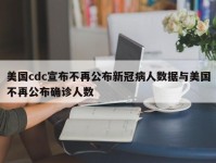 美国cdc宣布不再公布新冠病人数据与美国不再公布确诊人数