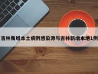 吉林新增本土病例感染源与吉林新增本地1例