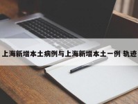 上海新增本土病例与上海新增本土一例 轨迹