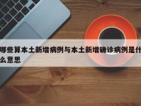 哪些算本土新增病例与本土新增确诊病例是什么意思