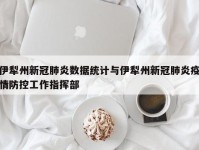 伊犁州新冠肺炎数据统计与伊犁州新冠肺炎疫情防控工作指挥部
