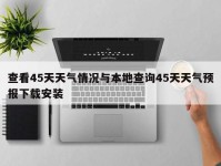 查看45天天气情况与本地查询45天天气预报下载安装
