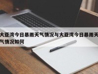 大亚湾今日暴雨天气情况与大亚湾今日暴雨天气情况如何