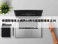 新疆新增本土病例16例与新疆新增本土30例lmm