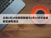 云南2月10日新冠数据与2月10日云南省新型病毒情况