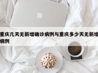 重庆几天无新增确诊病例与重庆多少天无新增病例
