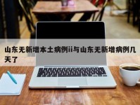山东无新增本土病例ii与山东无新增病例几天了