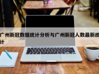 广州新冠数据统计分析与广州新冠人数最新统计