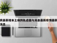 宾县新增本土病例轨迹图与宾县最新疫情最新消息